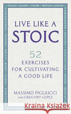 Live Like A Stoic: 52 Exercises for Cultivating a Good Life