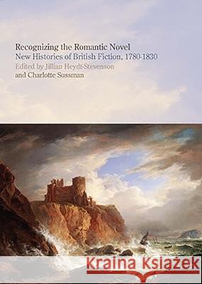 Recognizing the Romantic Novel: New Histories of British Fiction, 1780-1830