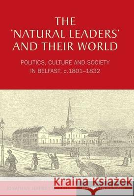 The 'Natural Leaders' and Their World: Politics, Culture and Society in Belfast, C. 1801-1832