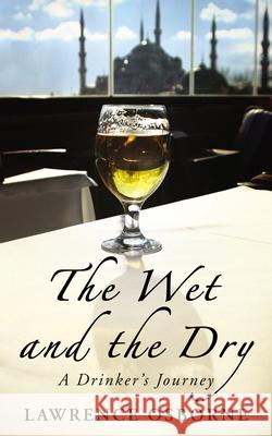 The Wet And The Dry : A Drinker's Journey