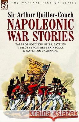 Napoleonic War Stories - Tales of Soldiers, Spies, Battles & Sieges from the Peninsular & Waterloo Campaigns