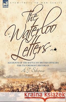 The Waterloo Letters: Accounts of the Battle by British Officers for Its Foremost Historian