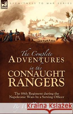 The Complete Adventures in the Connaught Rangers: the 88th Regiment during the Napoleonic Wars by a Serving Officer