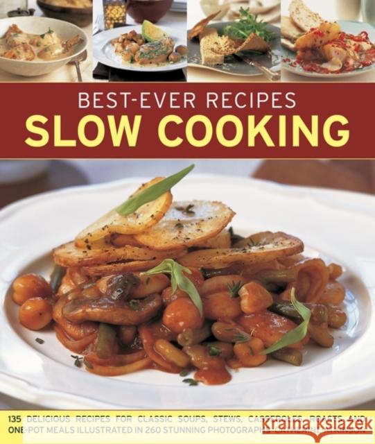 Best-Ever Recipes Slow Cooking: 135 Delicious Recipes for Classic Soups, Stews, Casseroles, Roasts and One-pot Meals Illustrated in 260 Stunning Photographs