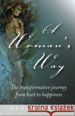 Woman`s Way, A – The transformative journey from hurt to happiness