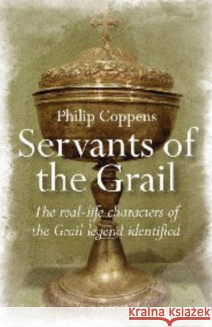 Servants of the Grail: The Real-Life Characters of the Grail Legend Identified