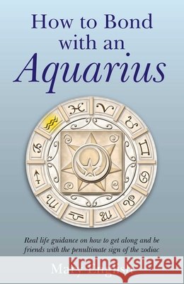 How to Bond with an Aquarius: Real Life Guidance on How to Get Along and Be Friends with the Penultimate Sign of the Zodiac
