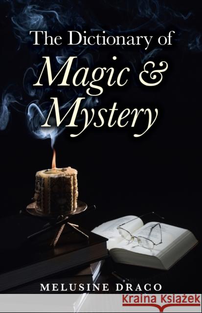 The Dictionary of Magic and Mystery: The Definitive Guide to the Mysterious, the Magical and the Supernatural