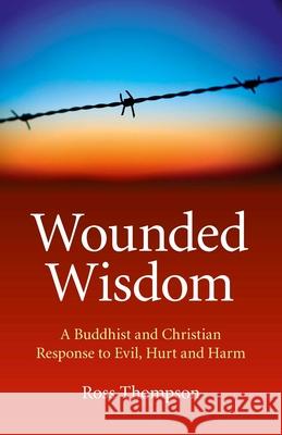 Wounded Wisdom – A Buddhist and Christian Response to Evil, Hurt and Harm