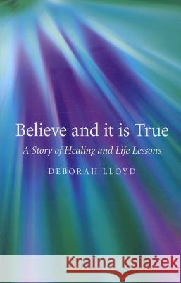 Believe and it is True – A Story of Healing and Life Lessons