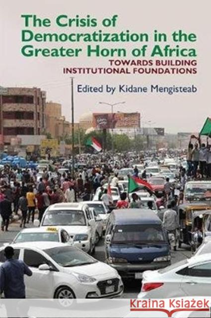 The Crisis of Democratization in the Greater Horn of Africa: An Alternative Approach to Institutional Order in Transitional Societies