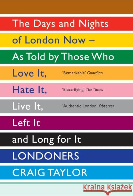 Londoners: The Days and Nights of London Now - As Told by Those Who Love It, Hate It, Live It, Left It and Long for It