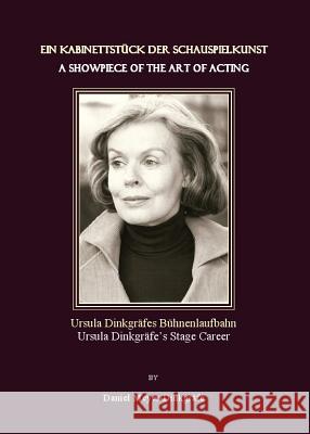 Ein Kabinettstã1/4ck Der Schauspielkunst / A Showpiece of the Art of Acting: Ursula Dinkgräfes Bã1/4hnenlaufbahn / Ursula Dinkgräfeâ (Tm)S Stage Caree