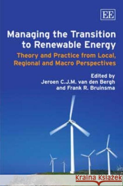 Managing the Transition to Renewable Energy: Theory and Practice from Local, Regional and Macro Perspectives