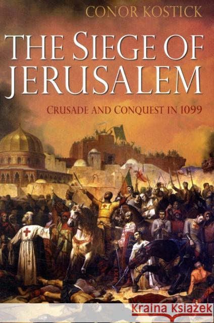 The Siege of Jerusalem: Crusade and Conquest in 1099