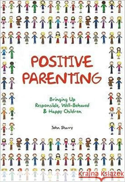 Positive Parenting: Bringing Up Responsible, Well-Behaved & Happy Children