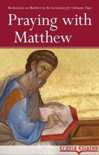 Praying with Matthew: Meditations on Matthew in the Lectionary for Ordinary Time