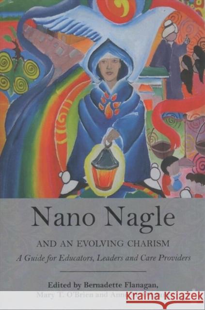 Nano Nagle and an Evolving Charism: For Educators, Leaders and Care-Providers