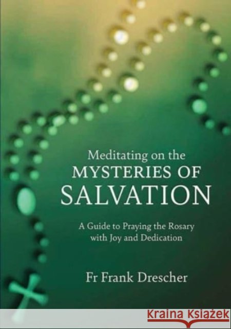 Meditating on the Mysteries of Salvation: A Guide to Praying the Rosary with Joy and Dedication