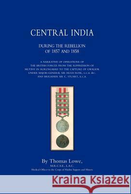 Operations of the British Army in Central India During the Rebellion of 1857 and 1858