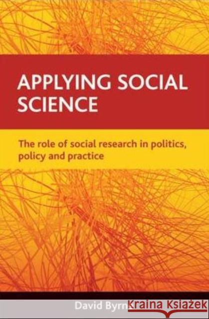 Applying Social Science: The Role of Social Research in Politics, Policy and Practice