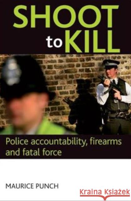 Shoot to Kill: Police Accountability, Firearms and Fatal Force