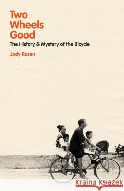 Two Wheels Good: The History and Mystery of the Bicycle (Shortlisted for the Sunday Times Sports Book Awards 2023)