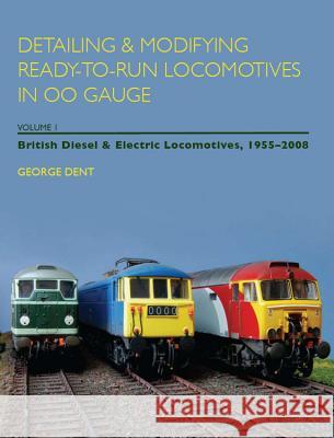 Detailing & Modifying Ready-To-Run Locomotives in OO Gauge, Volume I: British Diesel & Electric Locomotives, 1955-2008