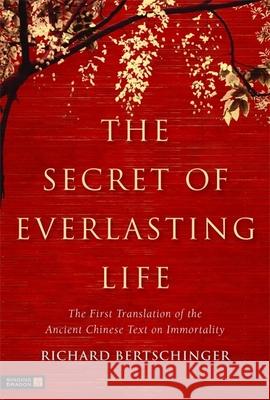 The Secret of Everlasting Life: The First Translation of the Ancient Chinese Text on Immortality