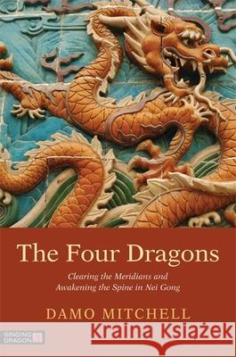 The Four Dragons: Clearing the Meridians and Awakening the Spine in Nei Gong