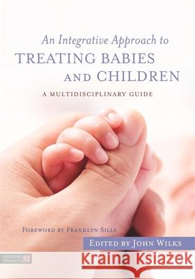 An Integrative Approach to Treating Babies and Children: A Multidisciplinary Guide