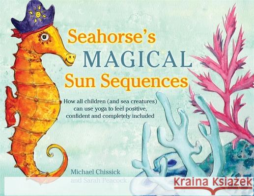 Seahorse's Magical Sun Sequences: How All Children (and Sea Creatures) Can Use Yoga to Feel Positive, Confident and Completely Included