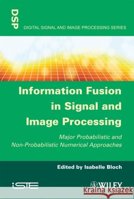 Information Fusion in Signal and Image Processing: Major Probabilistic and Non-Probabilistic Numerical Approaches