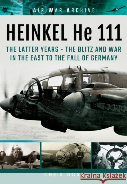 Heinkel He 111: The Latter Years - the Blitz and War in the East to the Fall of Germany