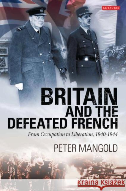 Britain and the Defeated French : From Occupation to Liberation, 1940-1944