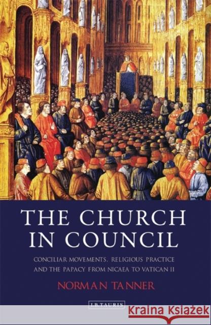 The Church in Council: Conciliar Movements, Religious Practice and the Papacy from Nicaea to Vatican II