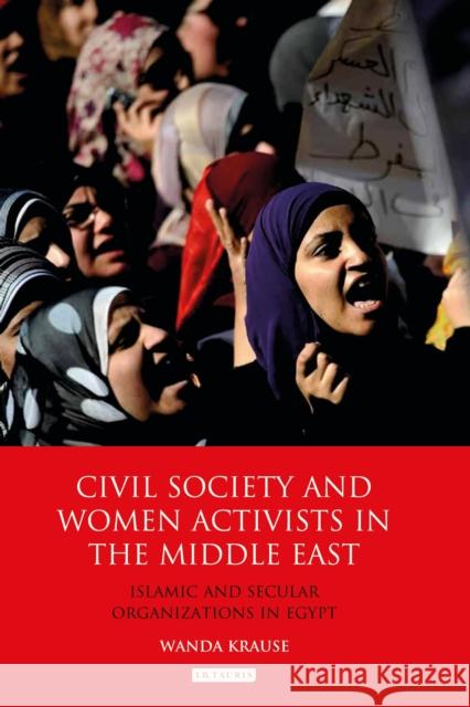 Civil Society and Women Activists in the Middle East: Islamic and Secular Organizations in Egypt