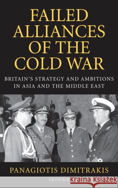 Failed Alliances of the Cold War : Britain's Strategy and Ambitions in Asia and the Middle East