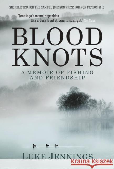Blood Knots: Of Fathers, Friendship and Fishing