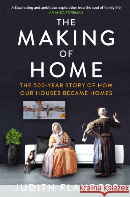 The Making of Home: The 500-year story of how our houses became homes
