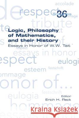 Logic, Philosophy of Mathematics, and their History: Essays in Honor of W. W. Tait