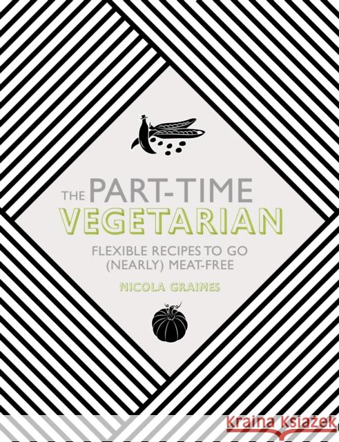 The Part-Time Vegetarian: Flexible Recipes to Go (Nearly) Meat-Free