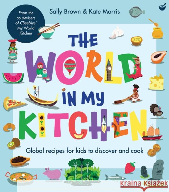 The World In My Kitchen: Global recipes for kids to discover and cook (from the co-devisers of CBeebies' My World Kitchen)