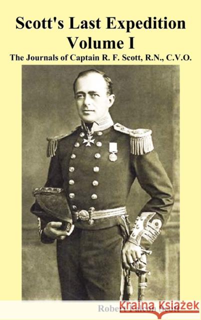 Scott's Last Expedition. Vol. I. the Journals of Captain R. F. Scott, R.N., C.V.O.