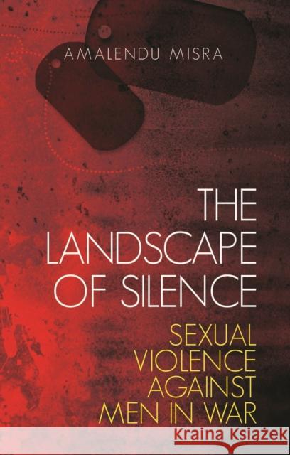 The Landscape of Silence: Sexual Violence Against Men in War