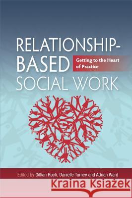 Relationship-Based Social Work: Getting to the Heart of Practice