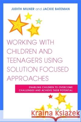 Working with Children and Teenagers Using Solution Focused Approaches: Enabling Children to Overcome Challenges and Achieve Their Potential