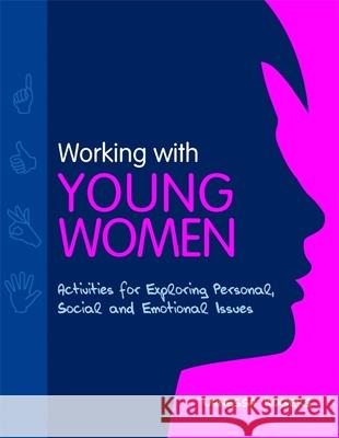 Working with Young Women : Activities for Exploring Personal, Social and Emotional Issues