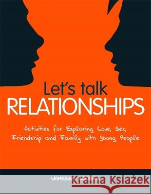 Let's Talk Relationships: Activities for Exploring Love, Sex, Friendship and Family with Young People