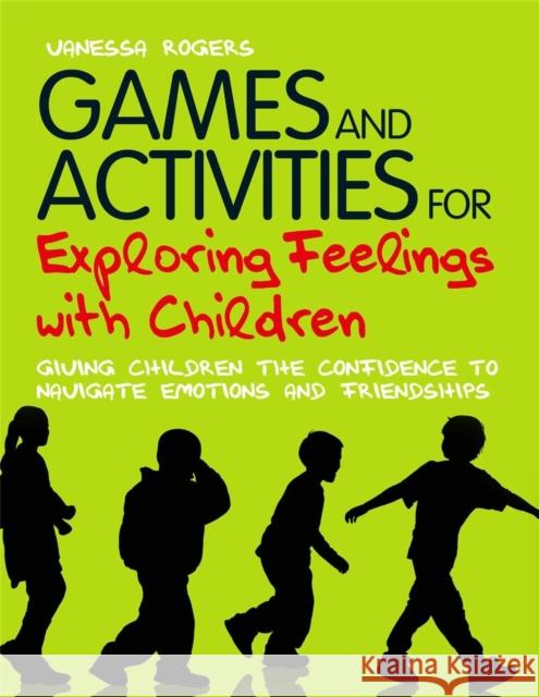 Games and Activities for Exploring Feelings with Children: Giving Children the Confidence to Navigate Emotions and Friendships